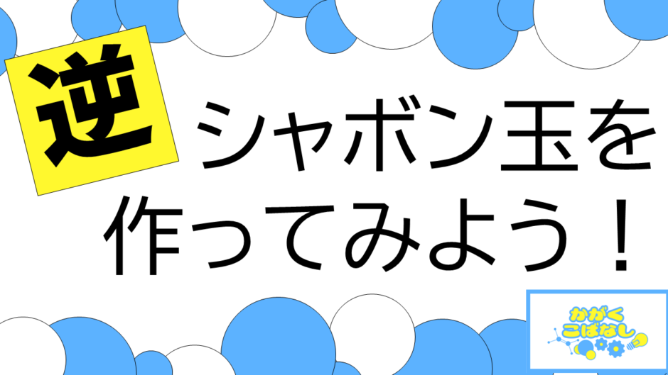 逆シャボン玉をつくってみよう！（かがくこばなし）